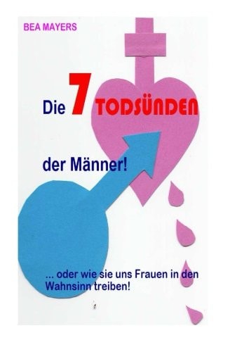Die 7 Todsünden der Männer ...Oder Wie Sie Uns Frauen in Den Wahnsinn