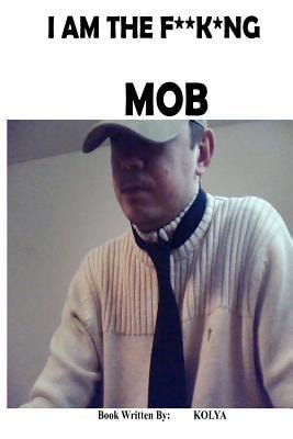 I Am the F**k**ng Mob I Am the F**k*ng Mob (Part 1)