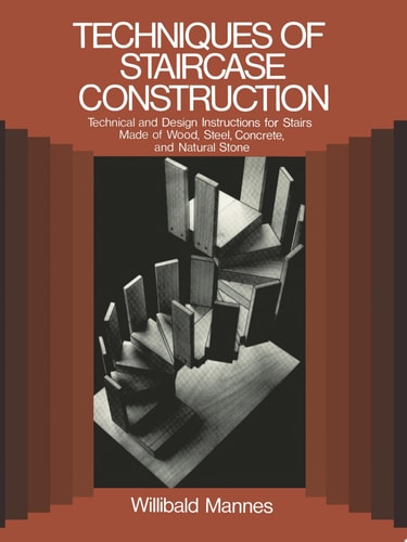 Techniques of Staircase Construction: Technical and Design Instructions for Stairs Made of Wood, Steel, Concrete, and Natural Stone