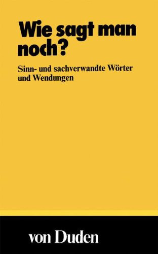 Wie sagt man noch?: Sinn- und sachverwandte Wörter und Wendungen (DUDEN -Taschenbücher)