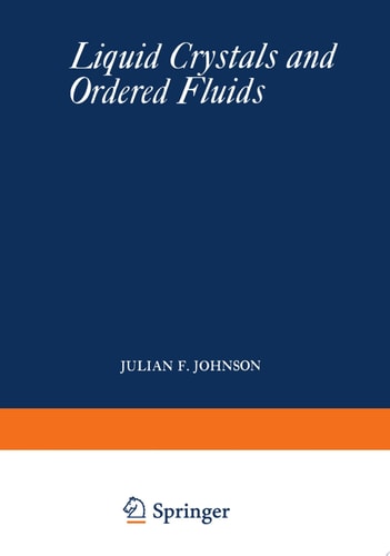 Liquid Crystals and Ordered Fluids Proceedings of an American Chemical Society Symposium on Ordered Fluids and Liquid Crystals, held in New York City, September 10–12, 1969