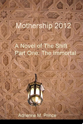 Mothership 2012 A Novel of The Shift Part One: The Immortal