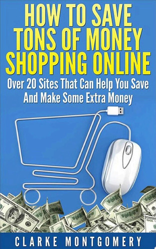 How To Save Tons of Money Shopping Online Over 20 Sites That Can Help You Save And Make Some Extra Money