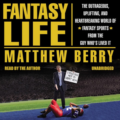 Fantasy Life: The Outrageous, Uplifting, and Heartbreaking World of Fantasy Sports from the Guy Who's Lived It
