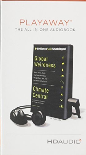 Global Weirdness: Severe Storms, Deadly Heat Waves, Relentless Drought, Rising Seas and the Weather of the Future