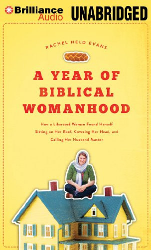 A Year of Biblical Womanhood: How a Liberated Woman Found Herself Sitting on Her Roof, Covering Her Head, and Calling Her Husband "Master"