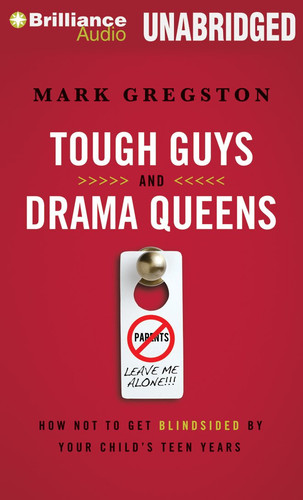 Tough Guys and Drama Queens: How Not to Get Blindsided by Your Child's Teen Years