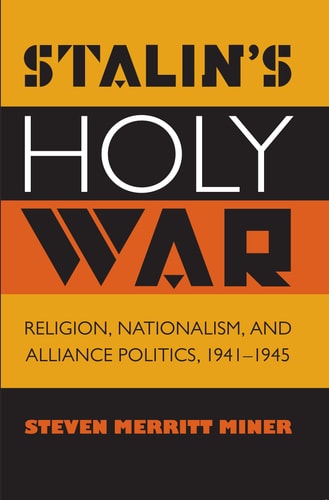 Stalin's Holy War Religion, Nationalism, and Alliance Politics, 1941-1945