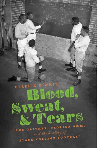 Blood, Sweat, & Tears Jake Gaither, Florida A & M, and the History of Black College Football