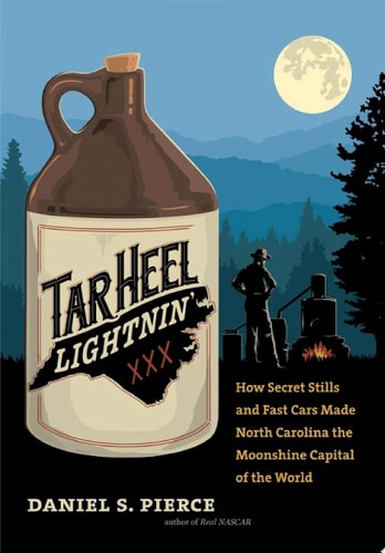 Tar Heel Lightnin' How Secret Stills and Fast Cars Made North Carolina the Moonshine Capital of the World