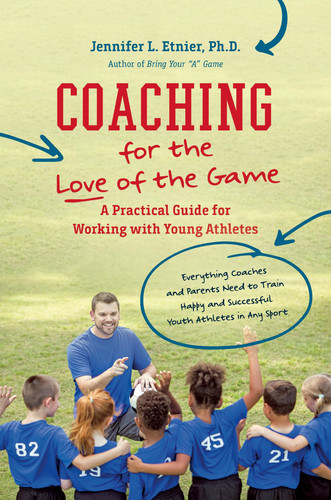 Coaching for the Love of the Game A Practical Guide for Working with Young Athletes