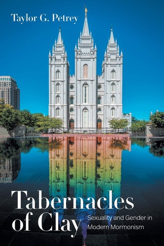 Tabernacles of Clay Sexuality and Gender in Modern Mormonism
