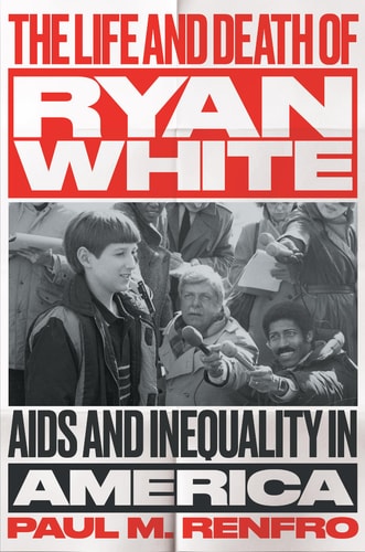 The Life and Death of Ryan White AIDS and Inequality in America