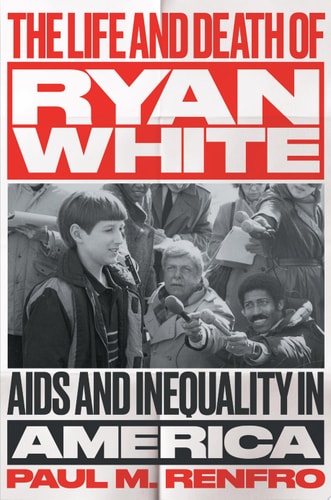 The Life and Death of Ryan White AIDS and Inequality in America