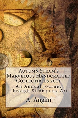 Autumn Steam's Marvelous Handcrafted Collectibles 2011 An Annual Journey Through Steampunk Art