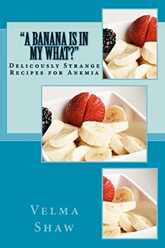 A Banana Is In My What! Deliciously Strange Recipes for Anemia