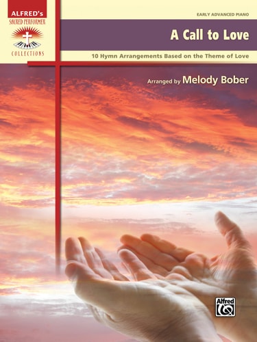 A Call to Love 10 Hymn Arrangements Based on the Theme of Love