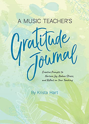 A Music Teacher's Gratitude Journal Creative Prompts to Nurture Joy, Reduce Stress, and Reflect on Your Teaching