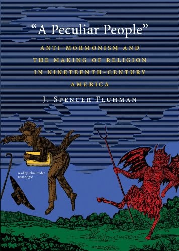 A Peculiar People: Anti-Mormonism and the Making of Religion in Nineteenth-Century America
