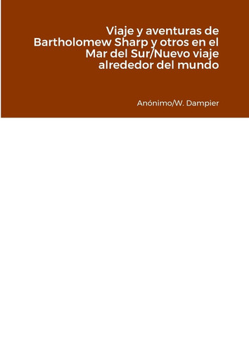 Viaje y Aventuras de Bartholomew Sharp y Otros en el Mar Del Sur/Nuevo Viaje Alrededor Del Mundo