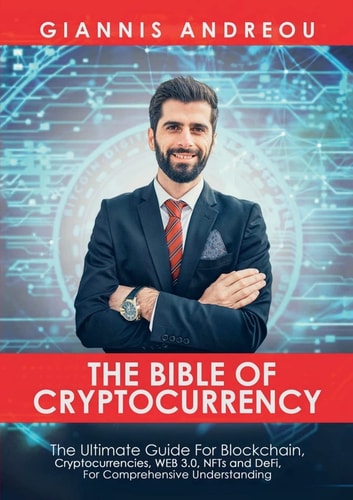 The Bible of Cryptocurrency The Ultimate Path For Blockchain, Cryptocurrencies, WEB 3.0, NFTs and DeFi, For Comprehensive Understanding