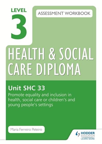 Level 3 Health & Social Care Diploma Shc 33 Assessment Workbook Promote Equality and Inclusion in Health, Social Care Or Children's and Young People's Settingsassessment Workbook Unit Shc 33 Promo