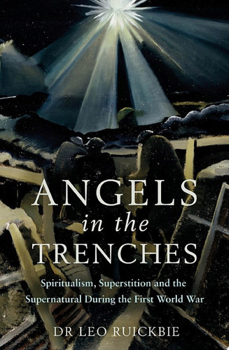 Angels in the Trenches Spiritualism, Superstition and the Supernatural during the First World War