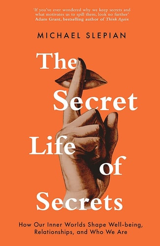 The Secret Life of Secrets How Our Inner Worlds Shape Well-Being, Relationships, and Who We Are