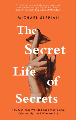 The Secret Life of Secrets How Our Inner Worlds Shape Well-Being, Relationships, and Who We Are