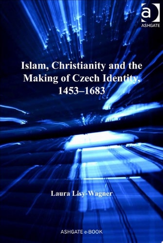 Islam, Christianity and the Making of Czech Identity, 1453–1683
