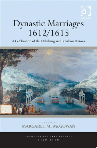 Dynastic Marriages 1612/1615: A Celebration of the Habsburg and Bourbon Unions
