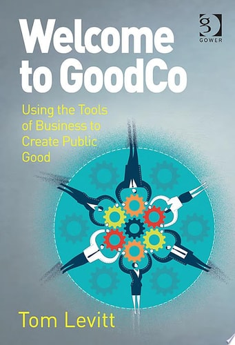 Welcome to GoodCo: Using the Tools of Business to Create Public Good