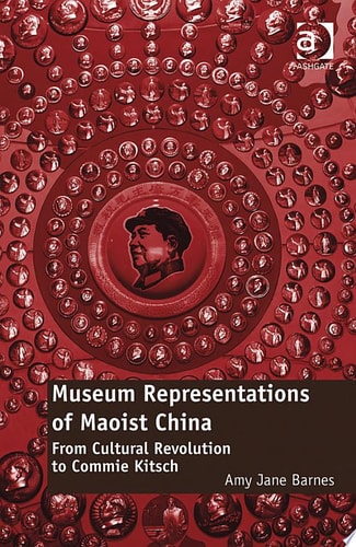 Museum Representations of Maoist China From Cultural Revolution to Commie Kitsch