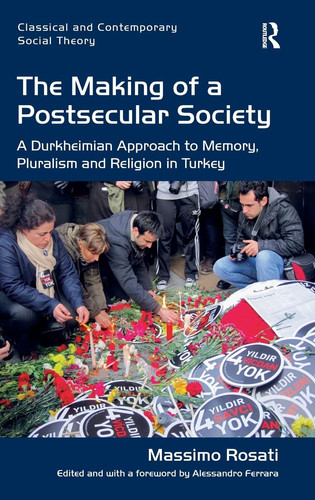 The Making of a Postsecular Society A Durkheimian Approach to Memory, Pluralism and Religion in Turkey
