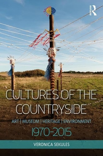 Cultures of the Countryside Art, Museum, Heritage, and Environment, 1970-2015