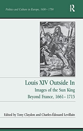 Louis XIV Outside In Images of the Sun King Beyond France, 1661-1715