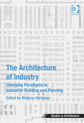 The Architecture of Industry Changing Paradigms in Industrial Building and Planning