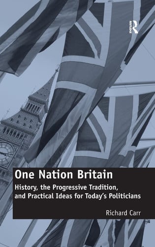 One Nation Britain History, the Progressive Tradition, and Practical Ideas for Today’s Politicians