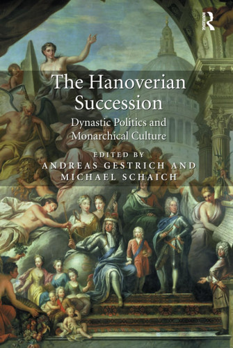 The Hanoverian Succession Dynastic Politics and Monarchical Culture