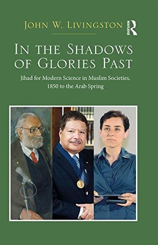 In the Shadows of Glories Past Jihad for Modern Science in Muslim Societies, 1850 to the Arab Spring