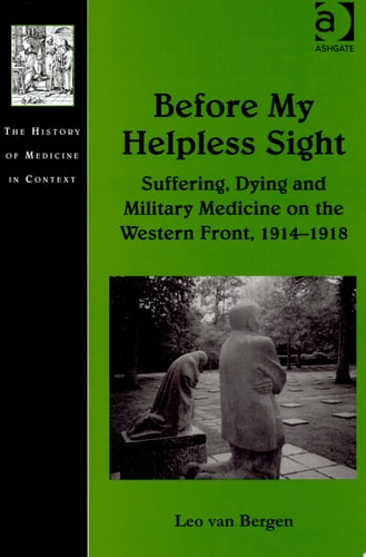 Before My Helpless Sight: Suffering, Dying and Military Medicine on the Western Front, 1914–1918