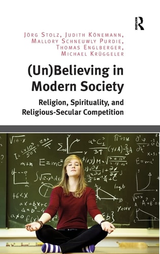 (Un)believing in Modern Society Religion, Spirituality, and Religious-secular Competition
