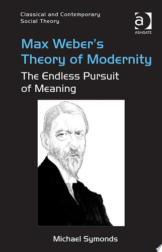 Max Weber's Theory of Modernity The Endless Pursuit of Meaning