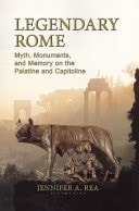 Legendary Rome Myth, Monuments, and Memory on the Palatine and Capitoline