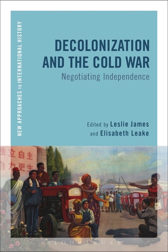 Decolonization and the Cold War Negotiating Independence
