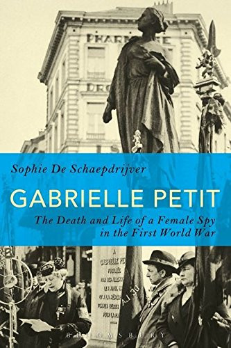 Gabrielle Petit The Death and Life of a Female Spy in the First World War