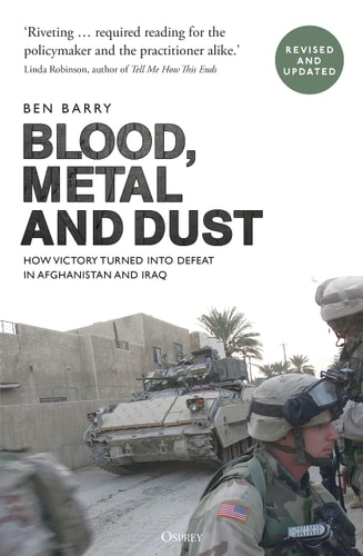 Blood, Metal and Dust How Victory Turned Into Defeat in Afghanistan and Iraq