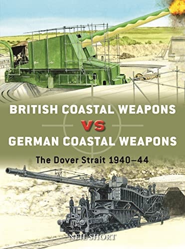 British Coastal Weapons Vs German Coastal Weapons: The Dover Strait 1940–44