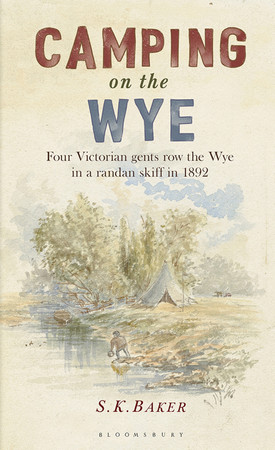 Camping on the wye: four Victorian gents row the Wye in a randan skiff in 1892