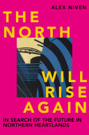 The North Will Rise Again In Search of the Future in Northern Heartlands